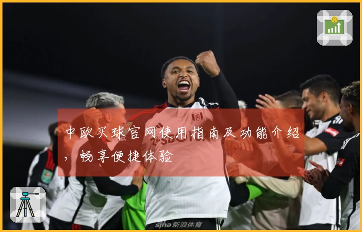 中欧买球官网使用指南及功能介绍，畅享便捷体验