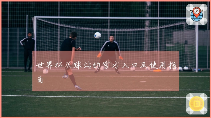世界杯买球站的官方入口及使用指南