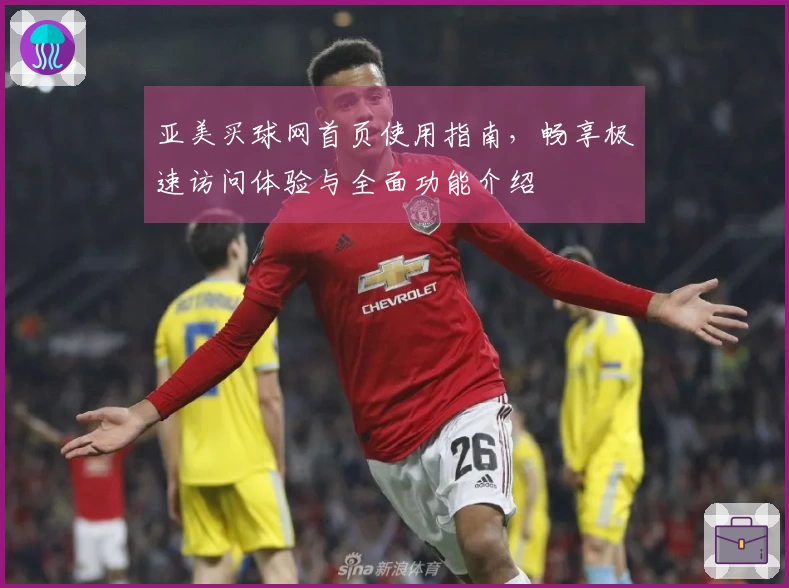亚美买球网首页使用指南，畅享极速访问体验与全面功能介绍